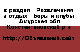  в раздел : Развлечения и отдых » Бары и клубы . Амурская обл.,Константиновский р-н